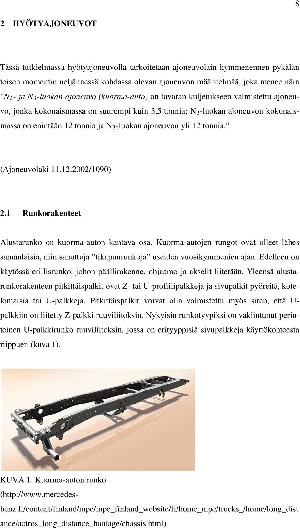 ajoneuvon yli 12 tonnia. (Ajoneuvolaki 11.12.2002/1090) 2.1 Runkorakenteet Alustarunko on kuorma-auton kantava osa.