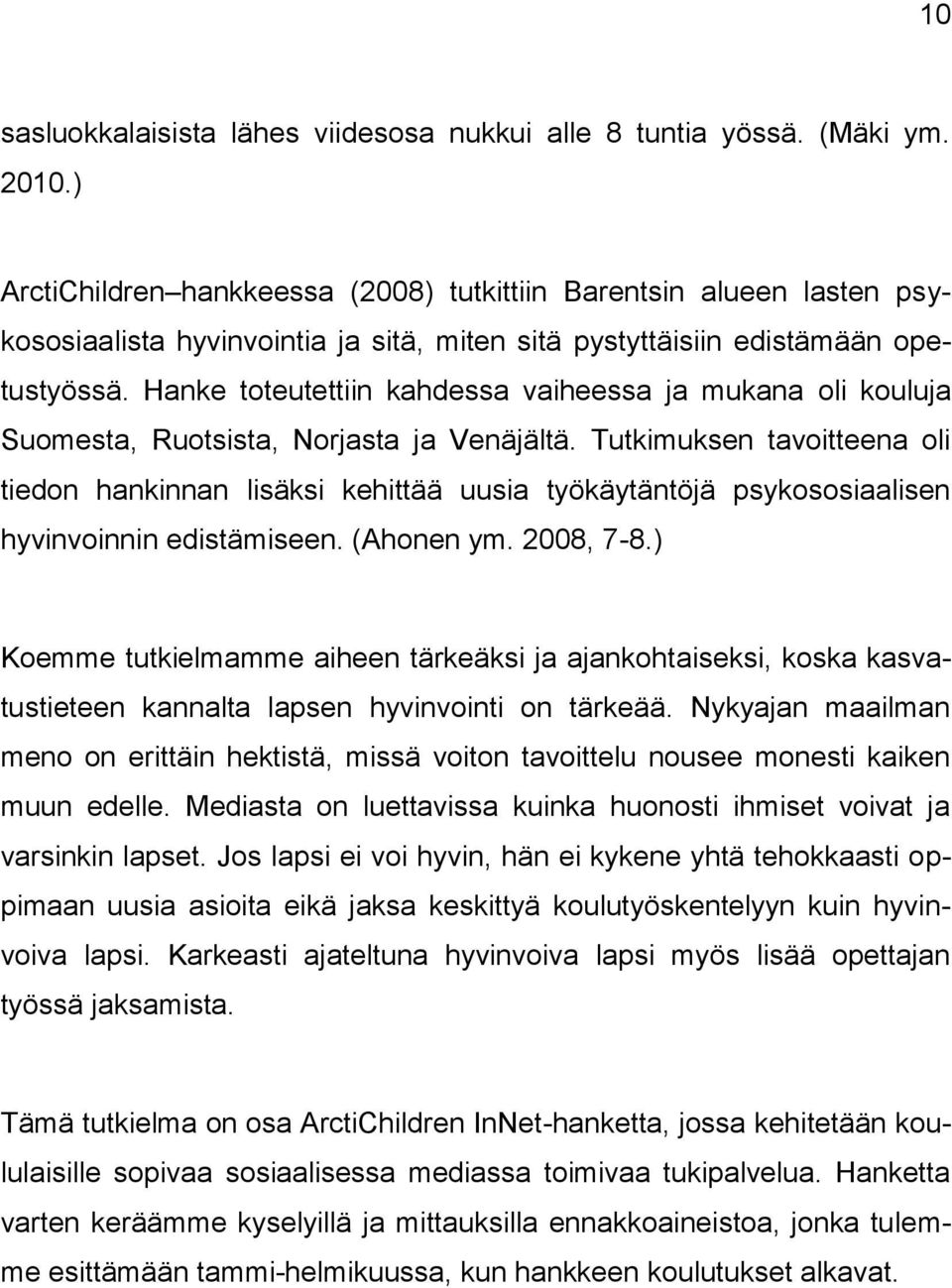 Hanke toteutettiin kahdessa vaiheessa ja mukana oli kouluja Suomesta, Ruotsista, Norjasta ja Venäjältä.