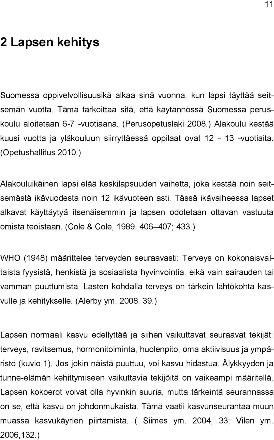 ) Alakouluikäinen lapsi elää keskilapsuuden vaihetta, joka kestää noin seitsemästä ikävuodesta noin 12 ikävuoteen asti.