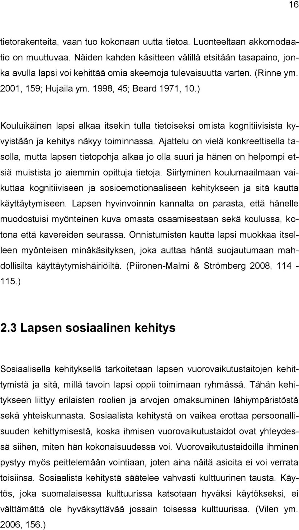 ) Kouluikäinen lapsi alkaa itsekin tulla tietoiseksi omista kognitiivisista kyvyistään ja kehitys näkyy toiminnassa.