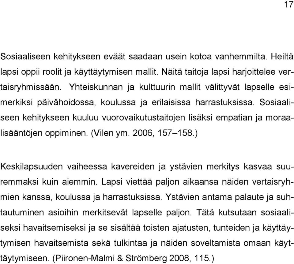 Sosiaaliseen kehitykseen kuuluu vuorovaikutustaitojen lisäksi empatian ja moraalisääntöjen oppiminen. (Vilen ym. 2006, 157 158.