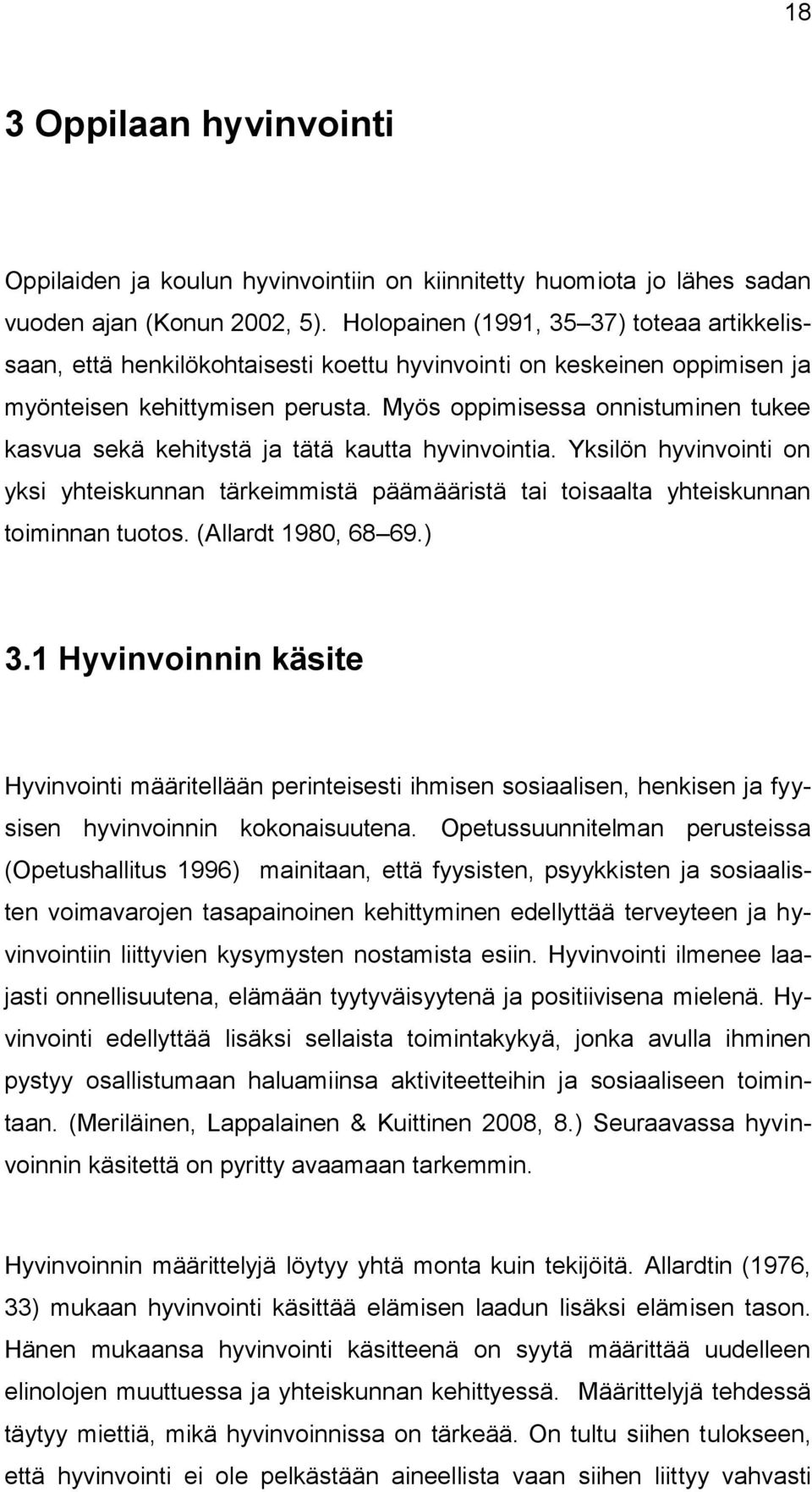 Myös oppimisessa onnistuminen tukee kasvua sekä kehitystä ja tätä kautta hyvinvointia. Yksilön hyvinvointi on yksi yhteiskunnan tärkeimmistä päämääristä tai toisaalta yhteiskunnan toiminnan tuotos.