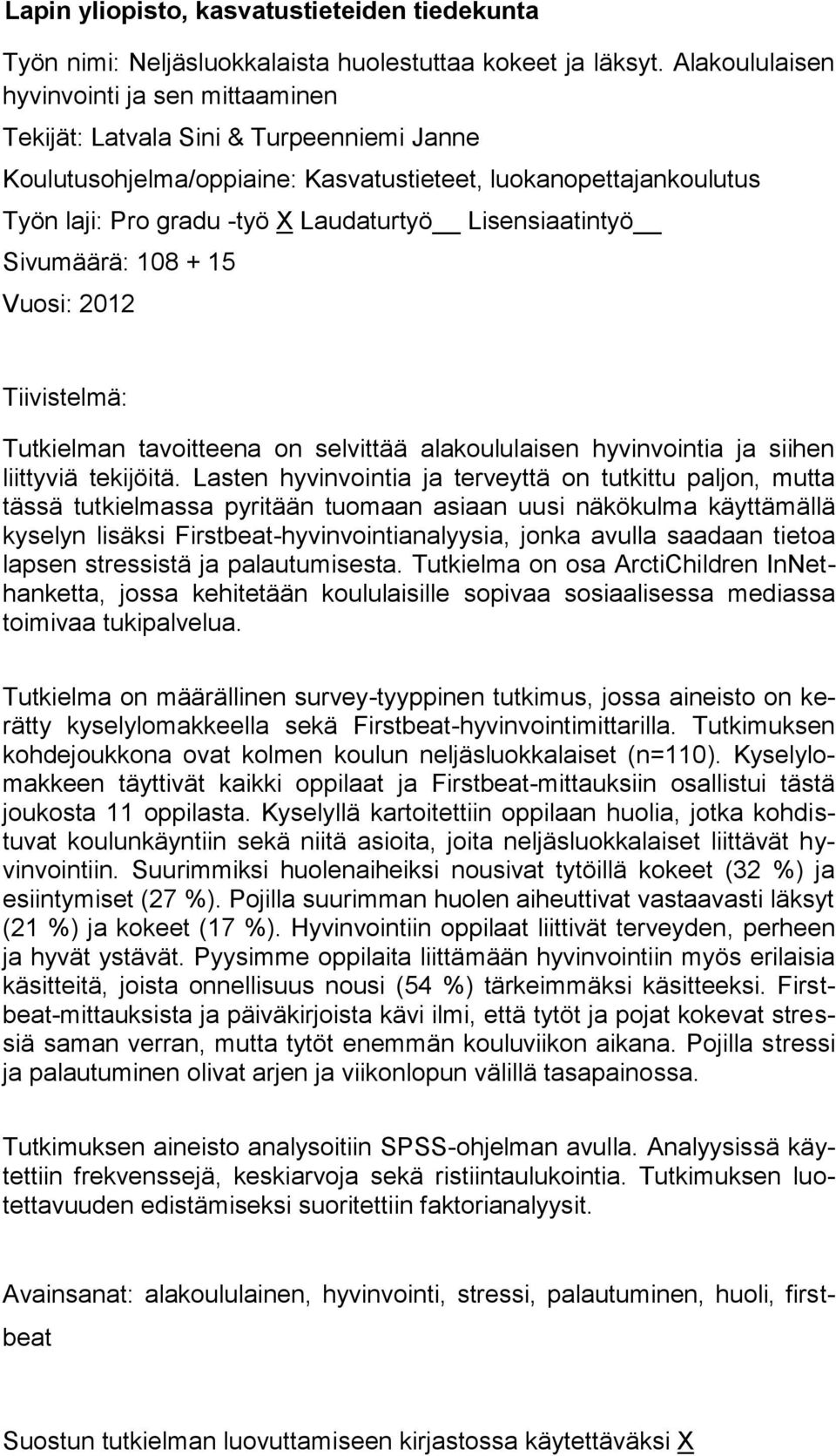 Lisensiaatintyö Sivumäärä: 108 + 15 Vuosi: 2012 Tiivistelmä: Tutkielman tavoitteena on selvittää alakoululaisen hyvinvointia ja siihen liittyviä tekijöitä.