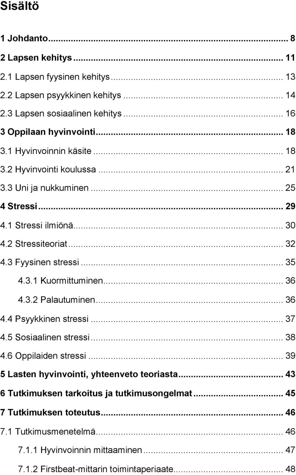 .. 36 4.3.2 Palautuminen... 36 4.4 Psyykkinen stressi... 37 4.5 Sosiaalinen stressi... 38 4.6 Oppilaiden stressi... 39 5 Lasten hyvinvointi, yhteenveto teoriasta.