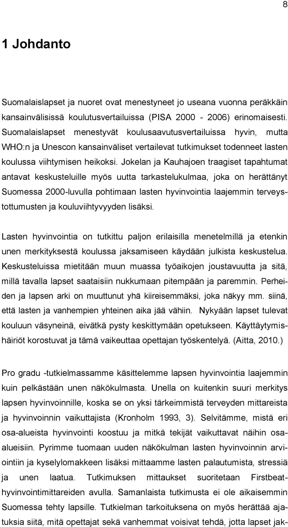 Jokelan ja Kauhajoen traagiset tapahtumat antavat keskusteluille myös uutta tarkastelukulmaa, joka on herättänyt Suomessa 2000-luvulla pohtimaan lasten hyvinvointia laajemmin terveystottumusten ja