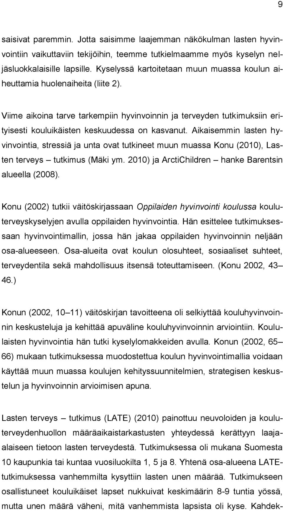 Aikaisemmin lasten hyvinvointia, stressiä ja unta ovat tutkineet muun muassa Konu (2010), Lasten terveys tutkimus (Mäki ym. 2010) ja ArctiChildren hanke Barentsin alueella (2008).