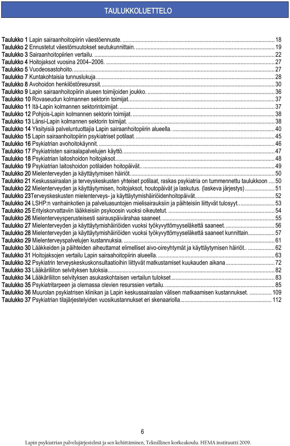 .. 30 Taulukko 9 Lapin sairaanhoitopiirin alueen toimijoiden joukko.... 36 Taulukko 10 Rovaseudun kolmannen sektorin toimijat... 37 Taulukko 11 Itä-Lapin kolmannen sektorintoimijat.