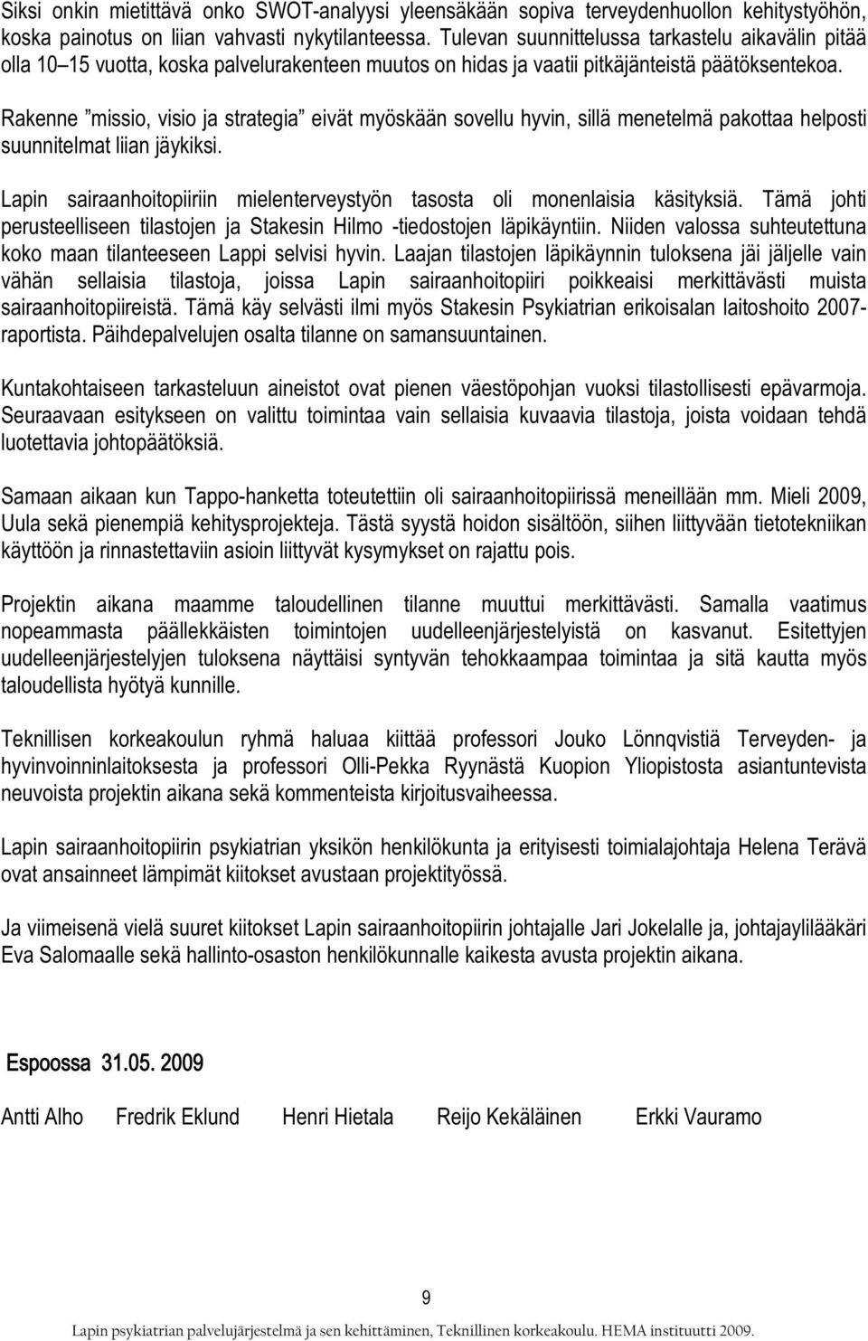 Rakenne missio, visio ja strategia eivät myöskään sovellu hyvin, sillä menetelmä pakottaa helposti suunnitelmat liian jäykiksi.