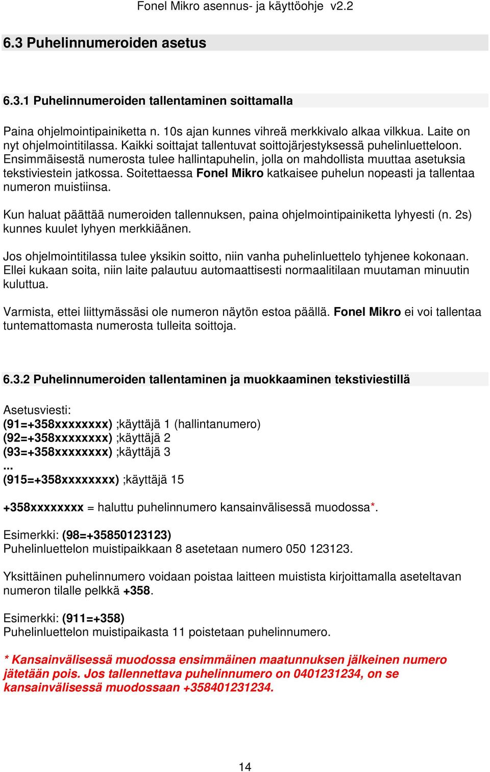 Soitettaessa Fonel Mikro katkaisee puhelun nopeasti ja tallentaa numeron muistiinsa. Kun haluat päättää numeroiden tallennuksen, paina ohjelmointipainiketta lyhyesti (n.