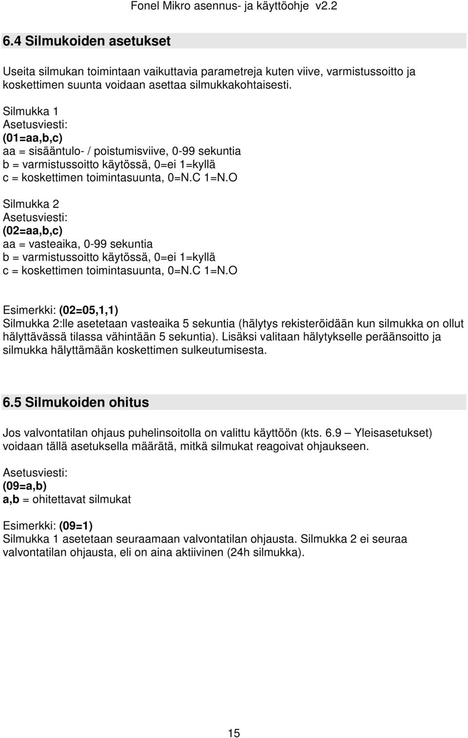 O Silmukka 2 Asetusviesti: (02=aa,b,c) aa = vasteaika, 0-99 sekuntia b = varmistussoitto käytössä, 0=ei 1=kyllä c = koskettimen toimintasuunta, 0=N.C 1=N.