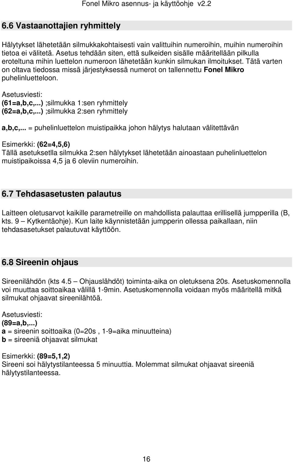 Tätä varten on oltava tiedossa missä järjestyksessä numerot on tallennettu Fonel Mikro puhelinluetteloon. Asetusviesti: (61=a,b,c,...) ;silmukka 1:sen ryhmittely (62=a,b,c,.