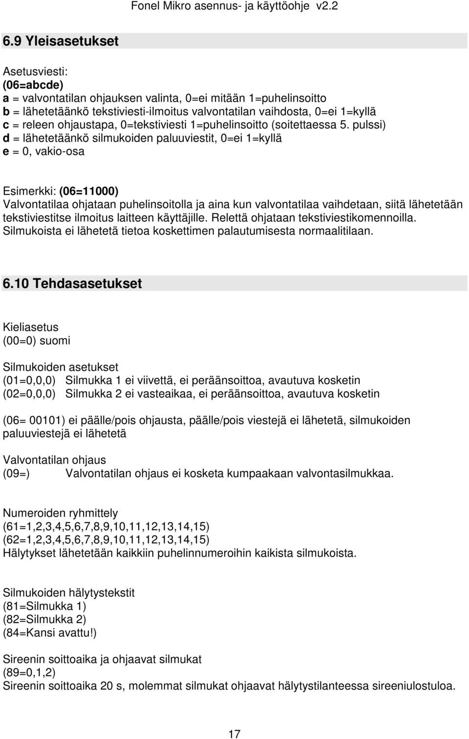 pulssi) d = lähetetäänkö silmukoiden paluuviestit, 0=ei 1=kyllä e = 0, vakio-osa Esimerkki: (06=11000) Valvontatilaa ohjataan puhelinsoitolla ja aina kun valvontatilaa vaihdetaan, siitä lähetetään