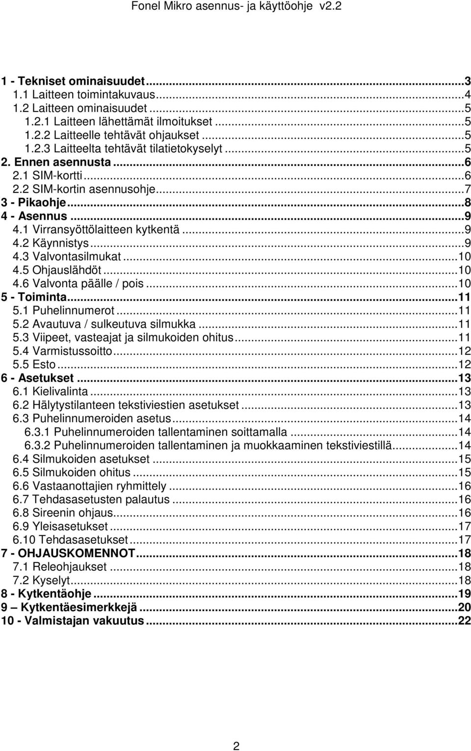 5 Ohjauslähdöt...10 4.6 Valvonta päälle / pois...10 5 - Toiminta...11 5.1 Puhelinnumerot...11 5.2 Avautuva / sulkeutuva silmukka...11 5.3 Viipeet, vasteajat ja silmukoiden ohitus...11 5.4 Varmistussoitto.