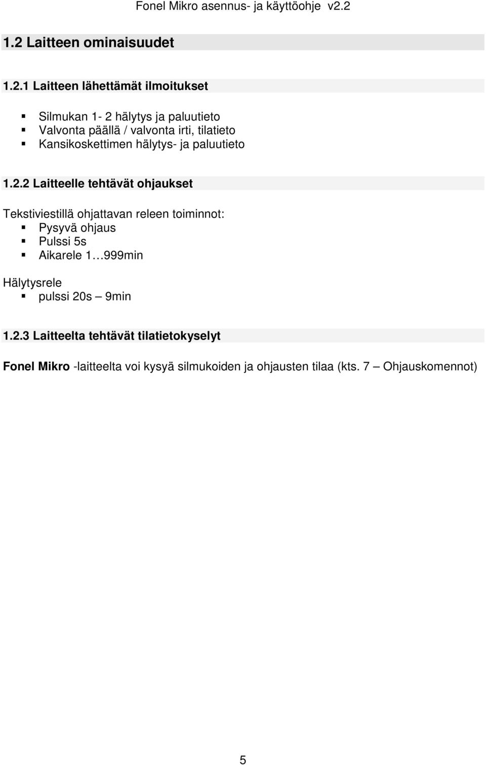 2 Laitteelle tehtävät ohjaukset Tekstiviestillä ohjattavan releen toiminnot: Pysyvä ohjaus Pulssi 5s Aikarele 1