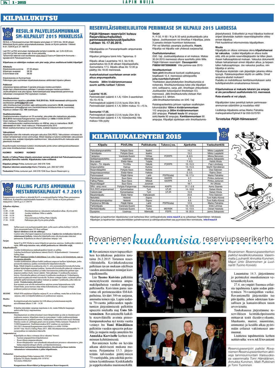 0 Kilpailu alkaa Lauantaina 16.5. klo 9.00, asetarkastus klo 8.30 alkaen kilpailupaikalla. Sunnuntaina 17.5. kilpailu alkaa klo 12.00 ja päättyy klo 18.00 mennessä.