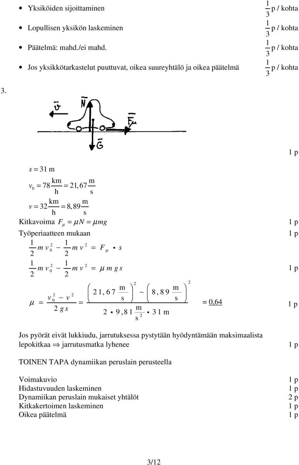 = 3 k v0 = 78 =, 67 h k v = 3 = 8,89 h Kitkavia Fµ = µ N = µ g Työperiaatteen ukaan v0 v = Fµ g v0 v = µ g,67 8,89 v 0 v µ = = g g 9,8 g 3 =