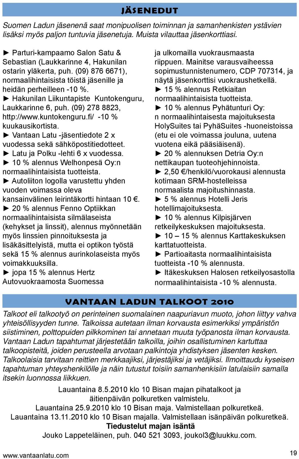 Hakunilan Liikuntapiste Kuntokenguru, Laukkarinne 6, puh. (09) 278 8823, http://www.kuntokenguru.fi/ -10 % kuukausikortista. Vantaan Latu -jäsentiedote 2 x vuodessa sekä sähköpostitiedotteet.