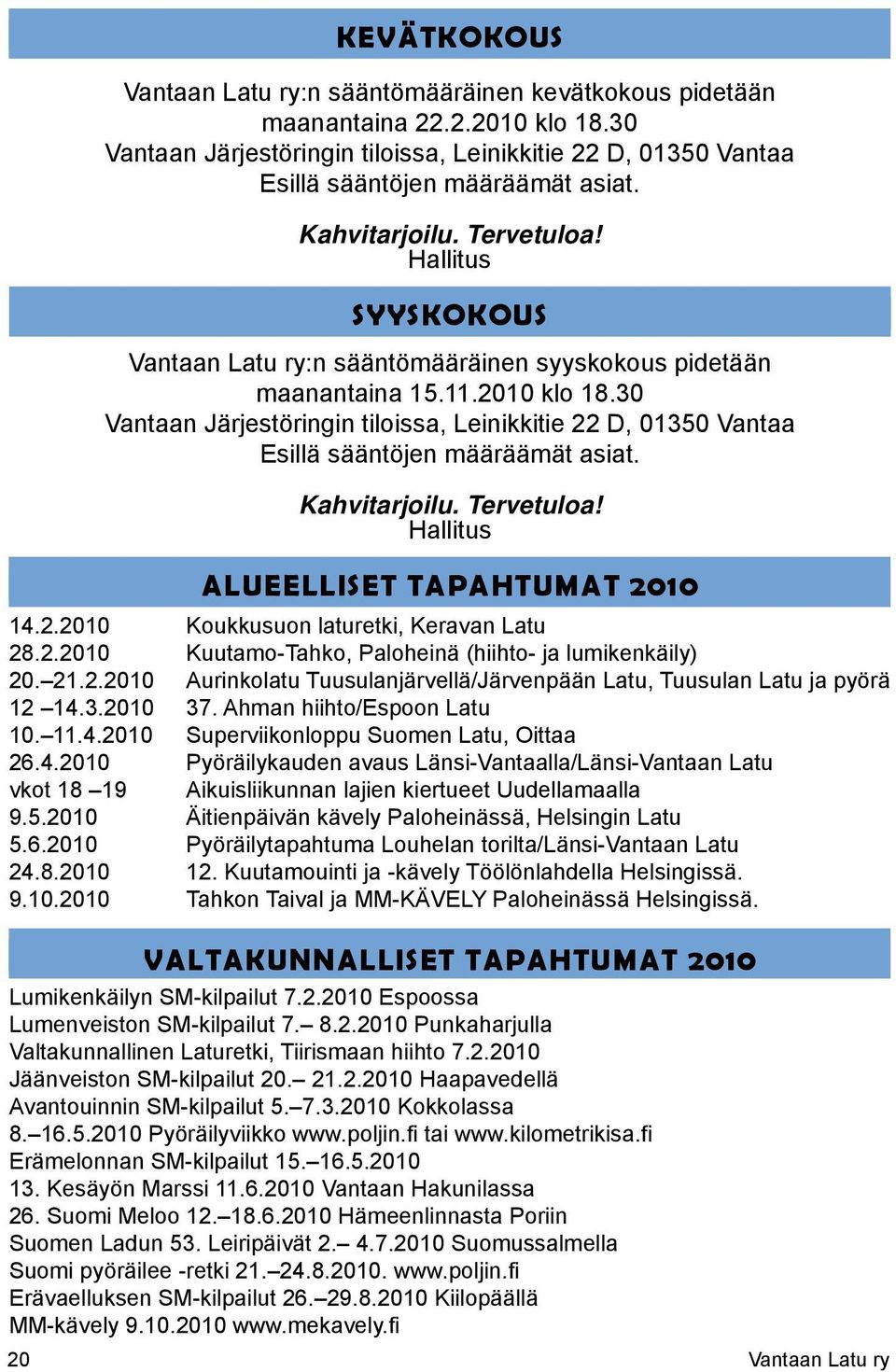 30 Vantaan Järjestöringin tiloissa, Leinikkitie 22 D, 01350 Vantaa Esillä sääntöjen määräämät asiat. Kahvitarjoilu. Tervetuloa! Hallitus ALUEELLISET TAPAHTUMAT 2010 14.2.2010 Koukkusuon laturetki, Keravan Latu 28.