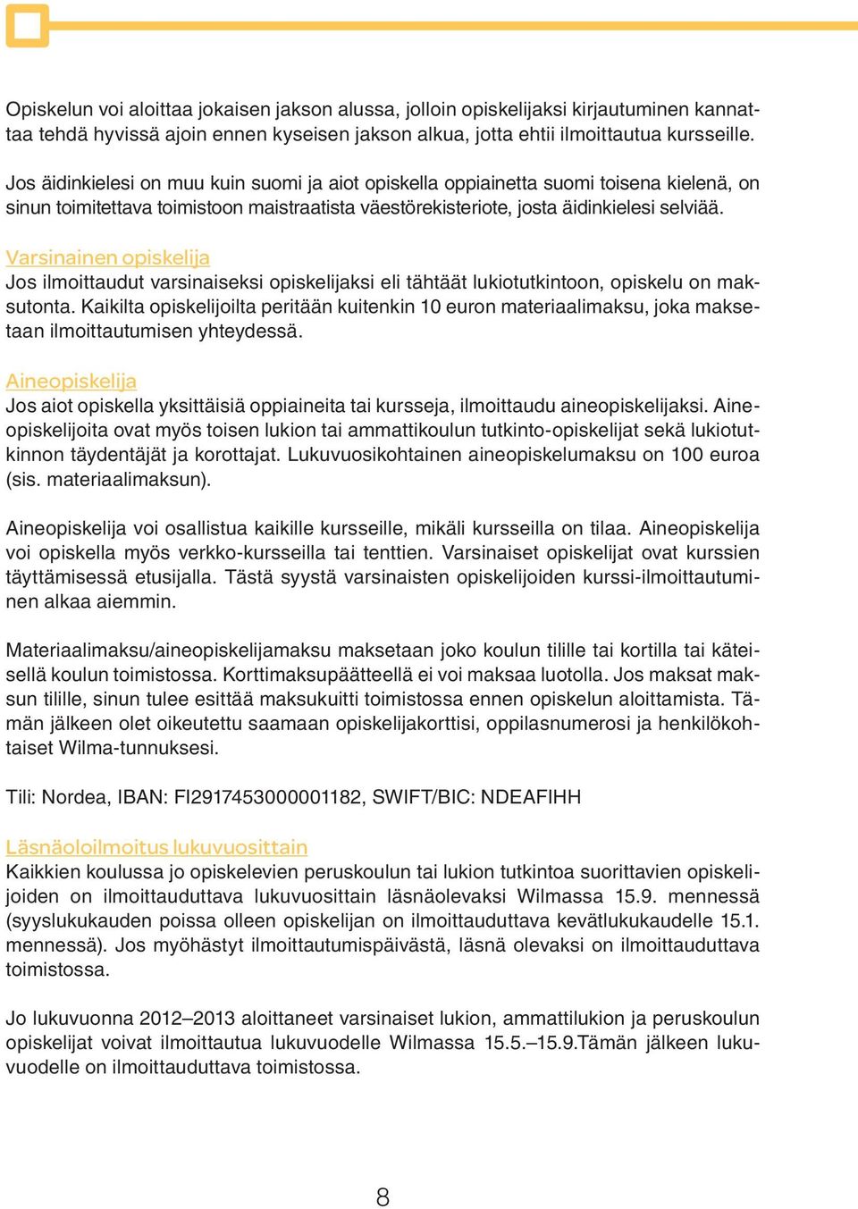 Varsinainen opiskelija Jos ilmoittaudut varsinaiseksi opiskelijaksi eli tähtäät lukiotutkintoon, opiskelu on maksutonta.
