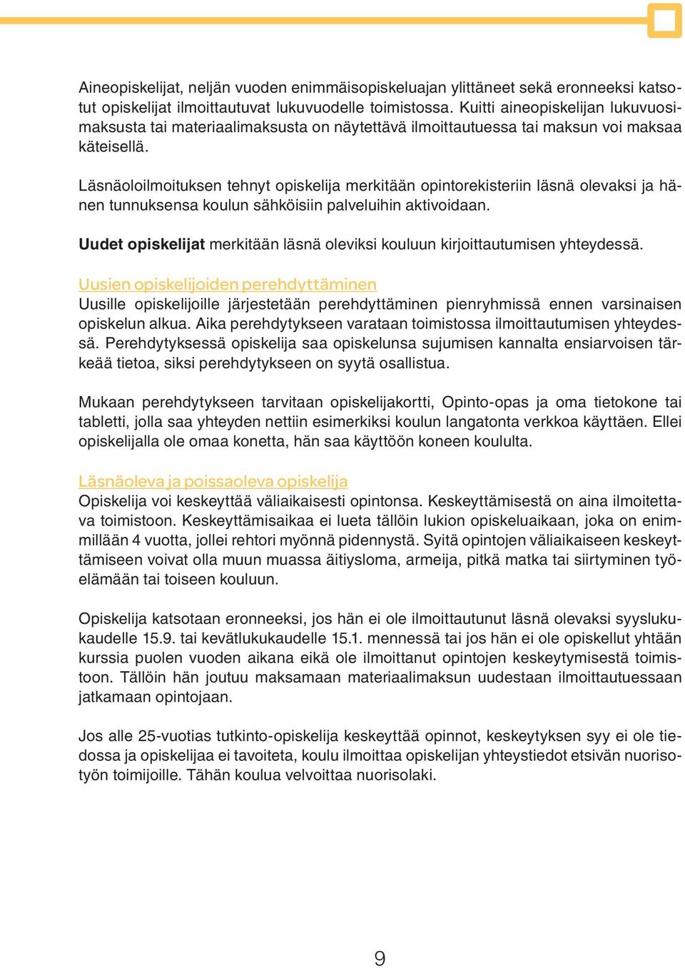 Läsnäoloilmoituksen tehnyt opiskelija merkitään opintorekisteriin läsnä olevaksi ja hänen tunnuksensa koulun sähköisiin palveluihin aktivoidaan.