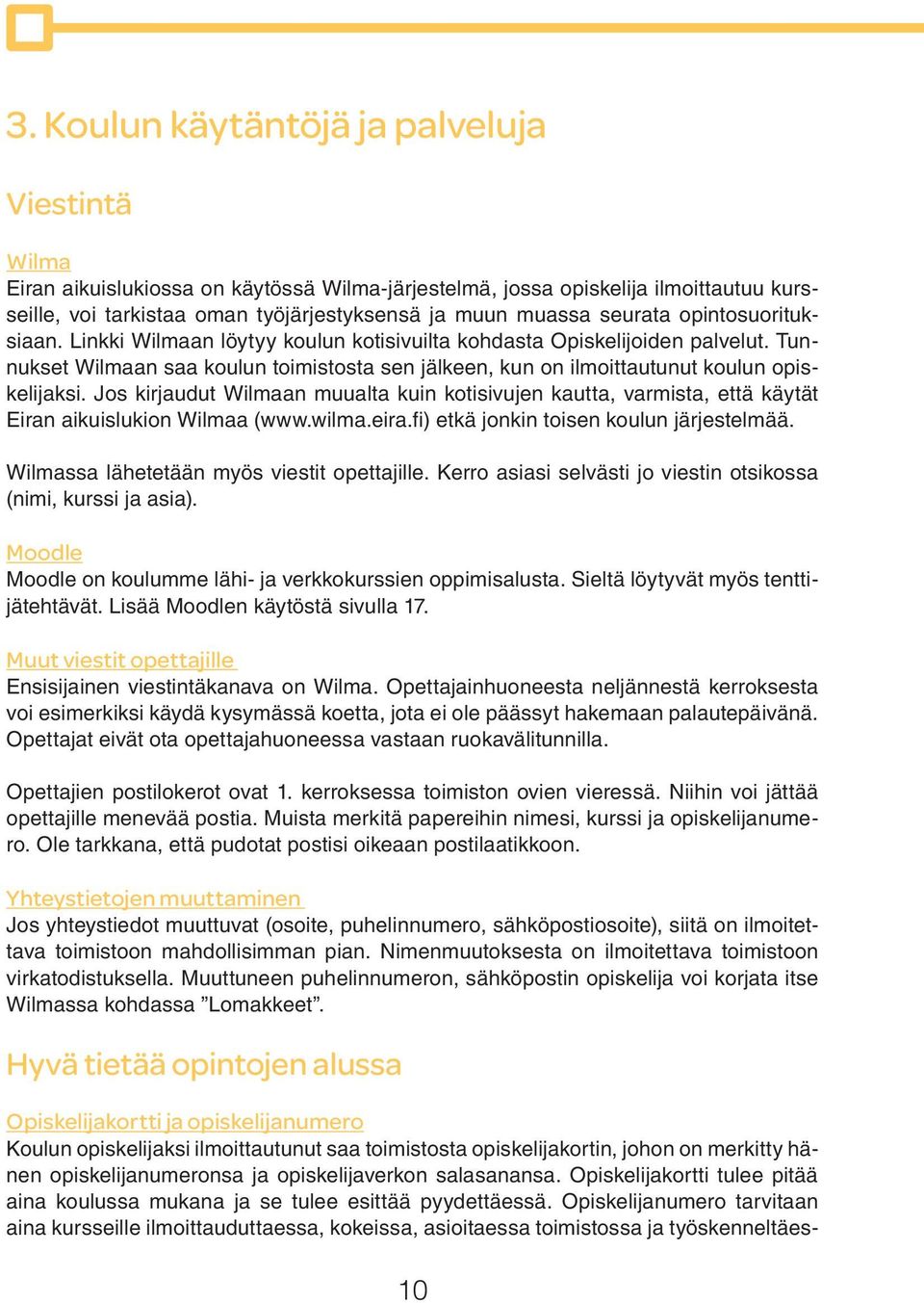 Tunnukset Wilmaan saa koulun toimistosta sen jälkeen, kun on ilmoittautunut koulun opiskelijaksi.