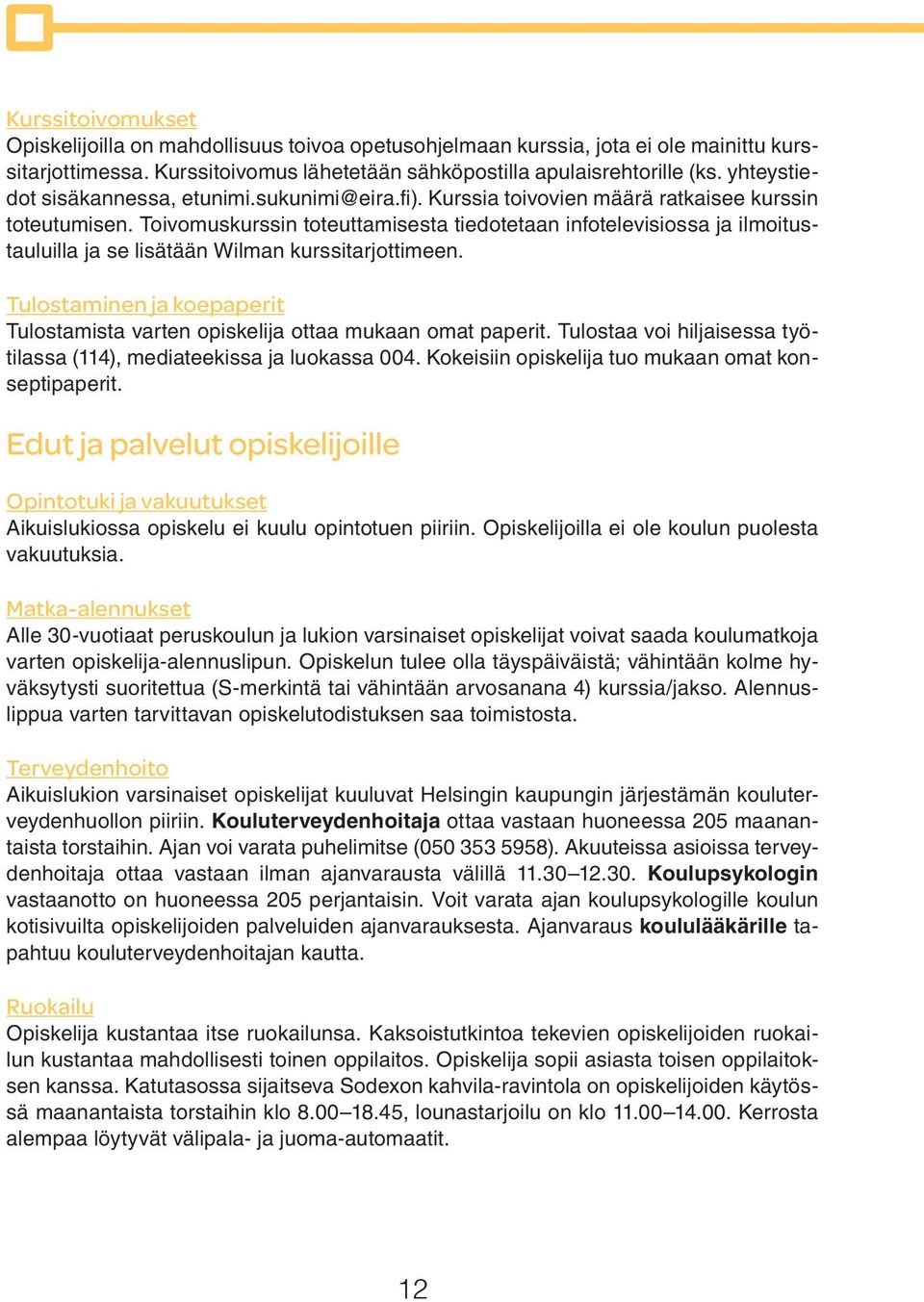 Toivomuskurssin toteuttamisesta tiedotetaan infotelevisiossa ja ilmoitustauluilla ja se lisätään Wilman kurssitarjottimeen.