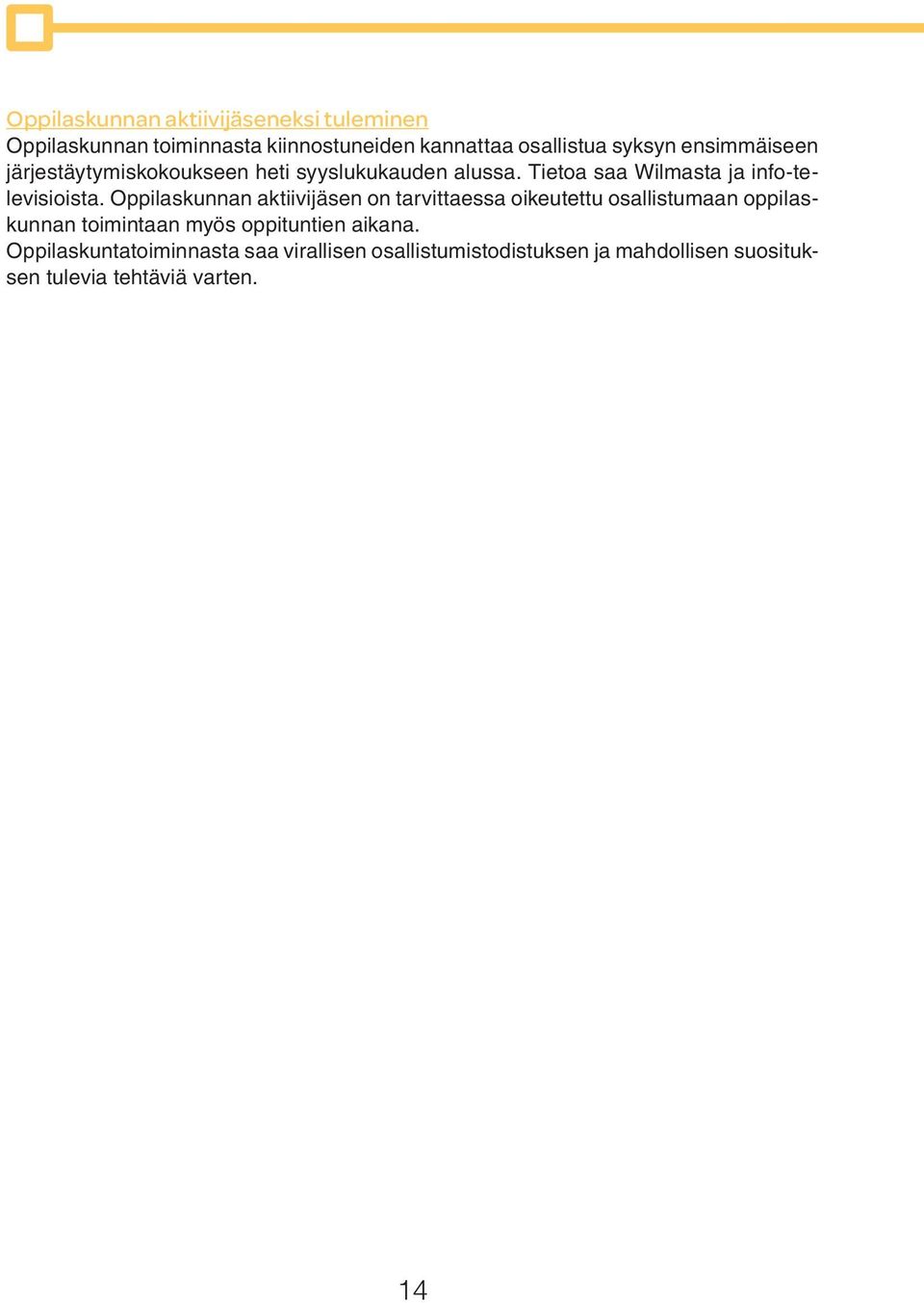 Oppilaskunnan aktiivijäsen on tarvittaessa oikeutettu osallistumaan oppilaskunnan toimintaan myös oppituntien