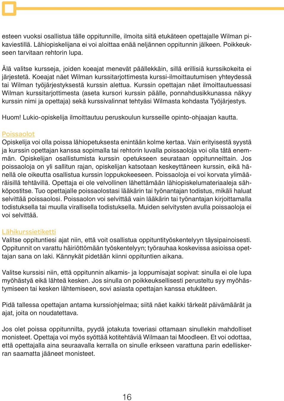 Koeajat näet Wilman kurssitarjottimesta kurssi-ilmoittautumisen yhteydessä tai Wilman työjärjestyksestä kurssin alettua.