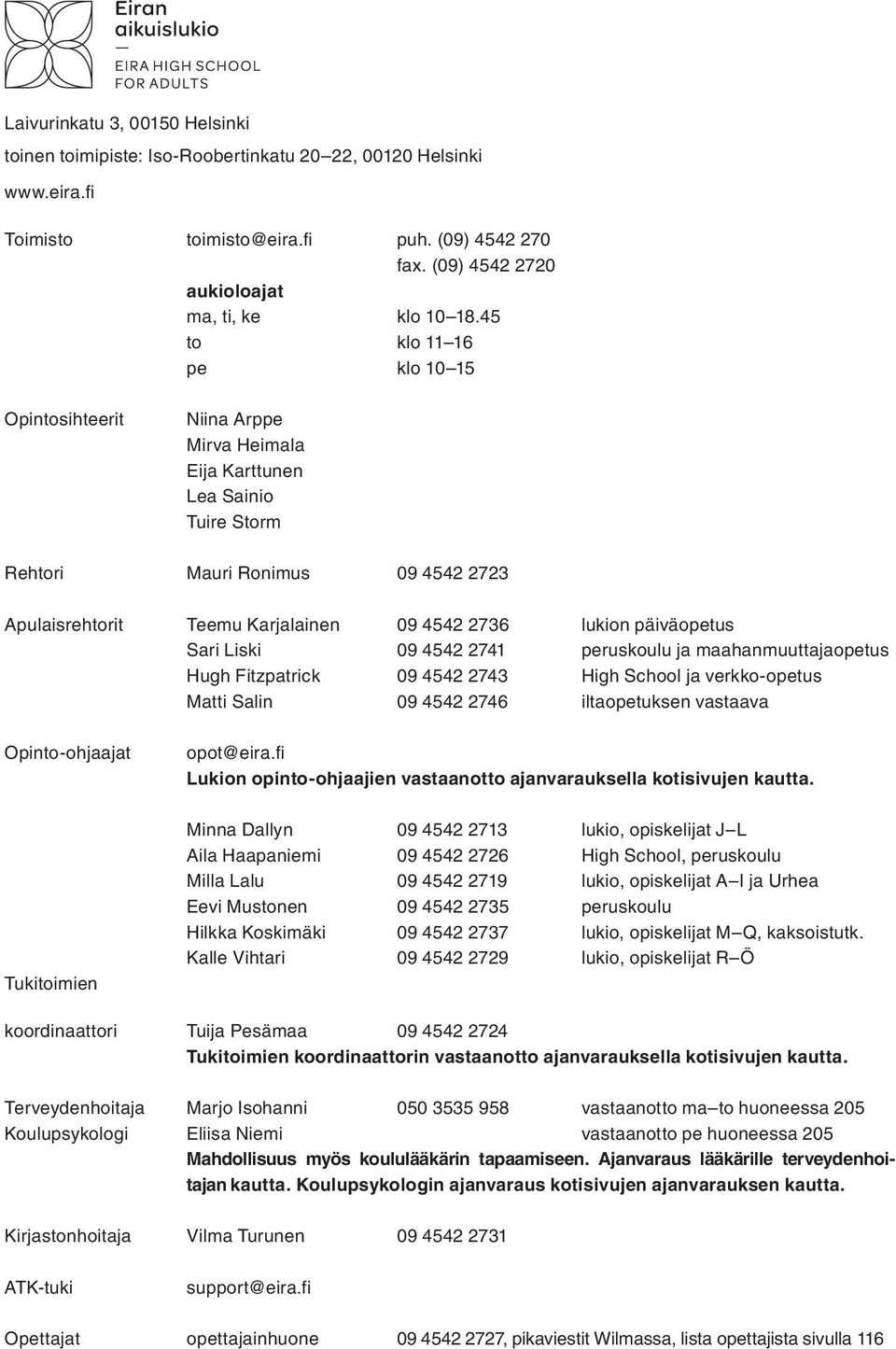 päiväopetus Sari Liski 09 4542 2741 peruskoulu ja maahanmuuttajaopetus Hugh Fitzpatrick 09 4542 2743 High School ja verkko-opetus Matti Salin 09 4542 2746 iltaopetuksen vastaava Opinto-ohjaajat