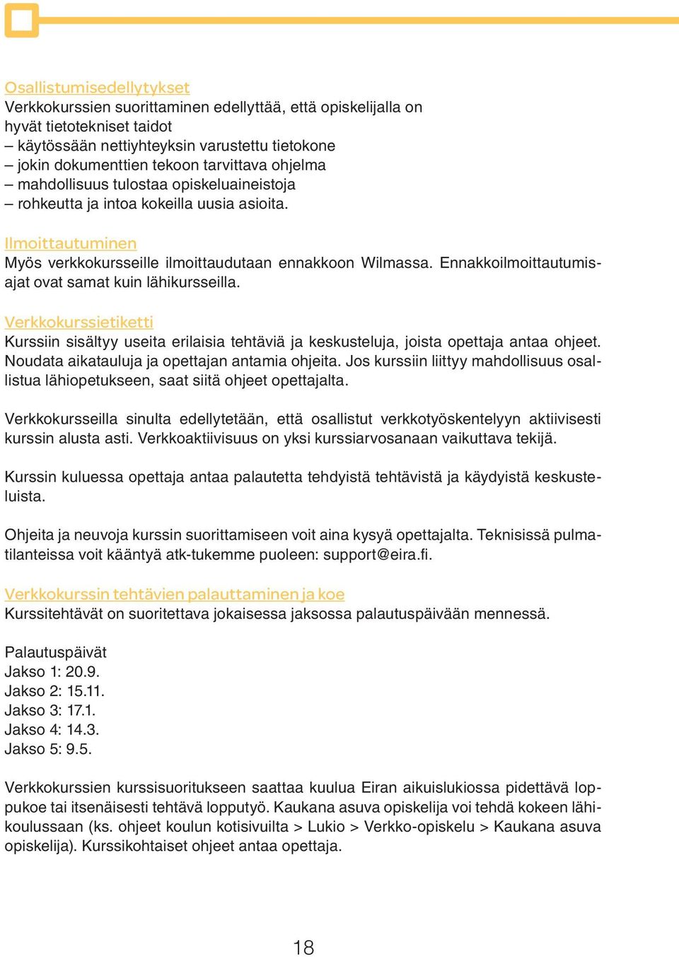 Ennakkoilmoittautumisajat ovat samat kuin lähikursseilla. Verkkokurssietiketti Kurssiin sisältyy useita erilaisia tehtäviä ja keskusteluja, joista opettaja antaa ohjeet.
