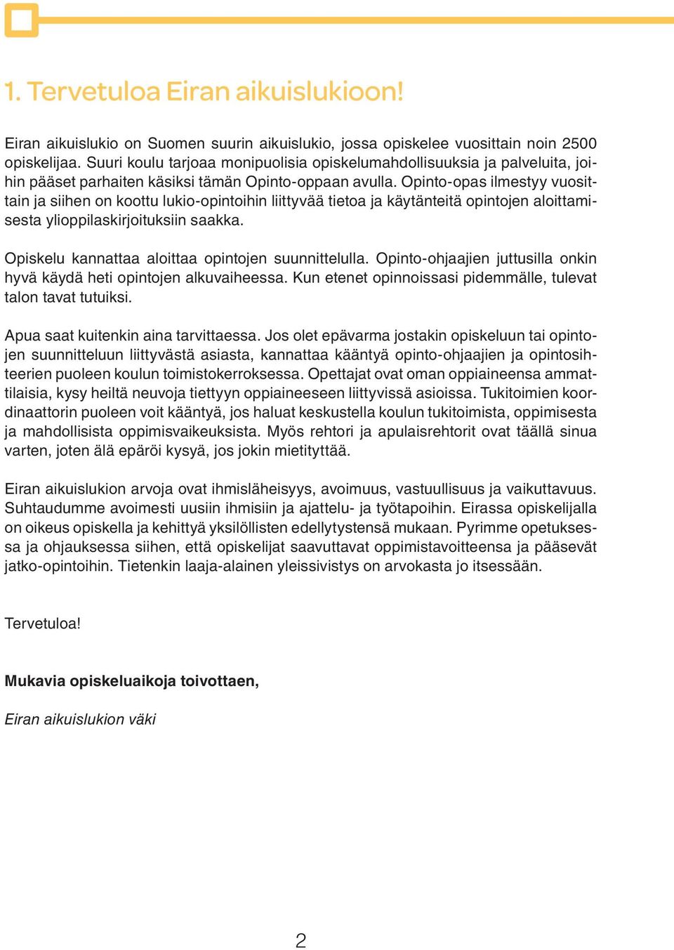 Opinto-opas ilmestyy vuosittain ja siihen on koottu lukio-opintoihin liittyvää tietoa ja käytänteitä opintojen aloittamisesta ylioppilaskirjoituksiin saakka.