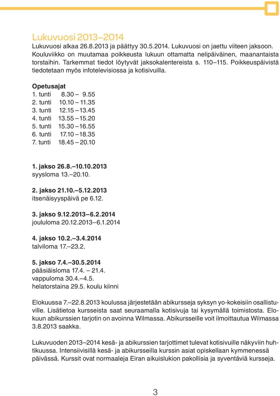 tunti 13.55 15.20 5. tunti 15.30 16.55 6. tunti 17.10 18.35 7. tunti 18.45 20.10 1. jakso 26.8. 10.10.2013 syysloma 13. 20.10. 2. jakso 21.10. 5.12.2013 itsenäisyyspäivä pe 6.12. 3. jakso 9.12.2013 6.