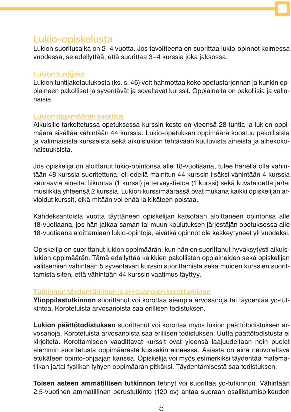 Oppiaineita on pakollisia ja valinnaisia. Lukion oppimäärän suoritus Aikuisille tarkoitetussa opetuksessa kurssin kesto on yleensä 28 tuntia ja lukion oppimäärä sisältää vähintään 44 kurssia.