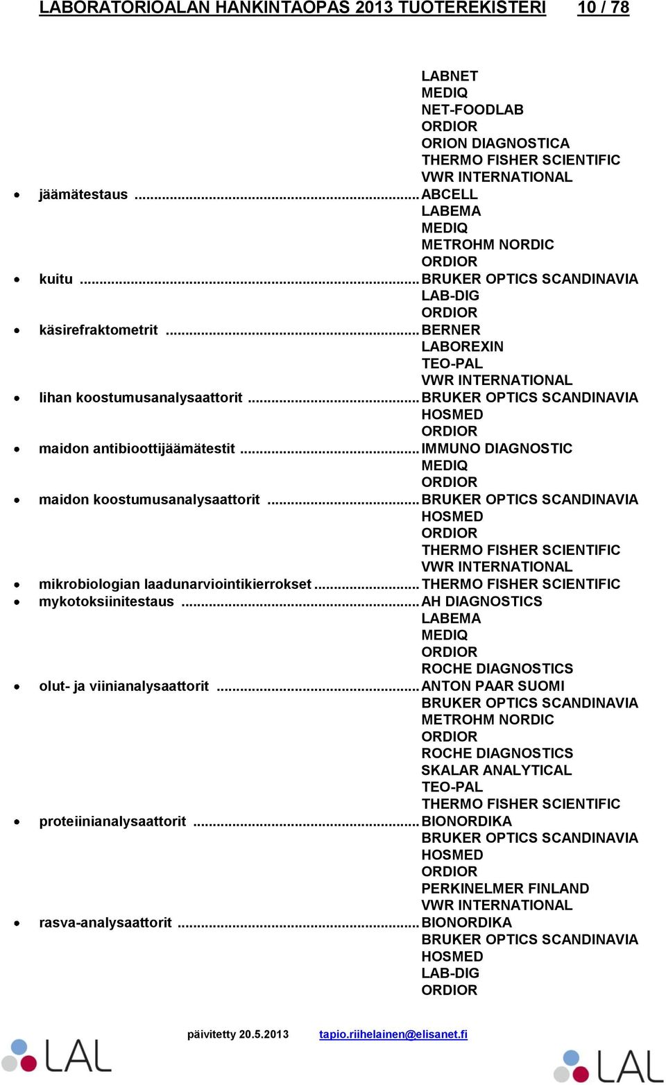 .. maidon koostumusanalysaattorit... BRUKER OPTICS SCANDINAVIA HOSMED mikrobiologian laadunarviointikierrokset... mykotoksiinitestaus.