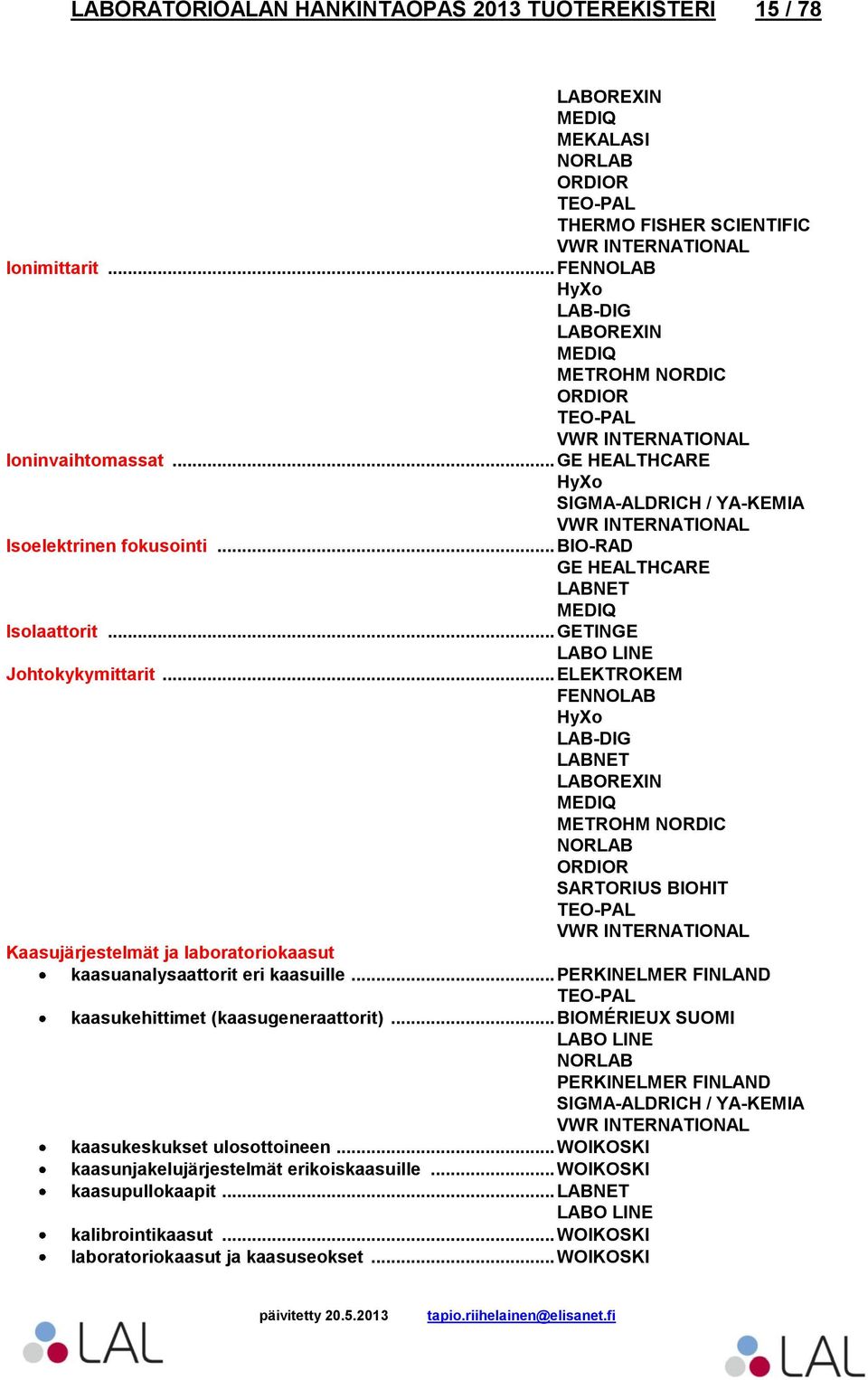 .. ELEKTROKEM Kaasujärjestelmät ja laboratoriokaasut kaasuanalysaattorit eri kaasuille... kaasukehittimet (kaasugeneraattorit).