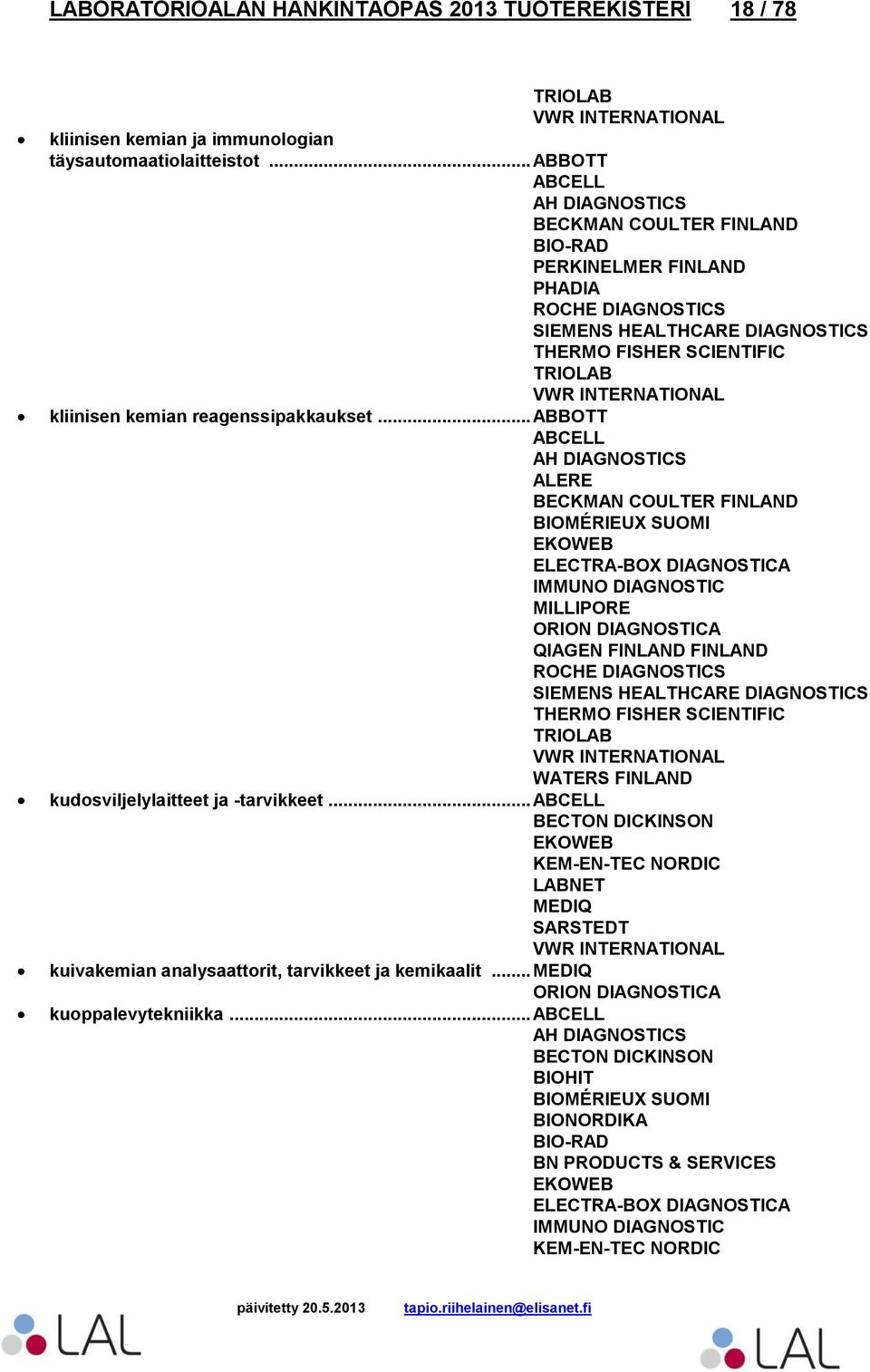 .. ABBOTT ABCELL AH DIAGNOSTICS ALERE BECKMAN COULTER FINLAND BIOMÉRIEUX SUOMI EKOWEB ORION DIAGNOSTICA QIAGEN FINLAND FINLAND SIEMENS HEALTHCARE DIAGNOSTICS WATERS
