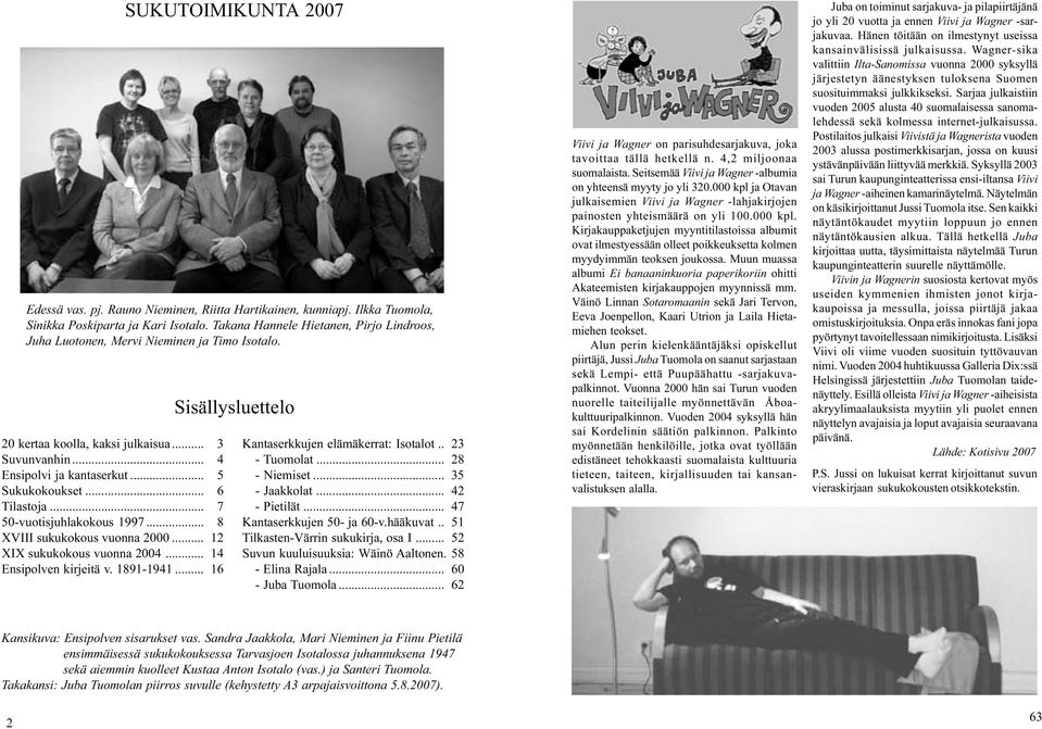 .. 6 Tilastoja... 7 50-vuotisjuhlakokous 1997... 8 XVIII sukukokous vuonna 2000... 12 XIX sukukokous vuonna 2004... 14 Ensipolven kirjeitä v. 1891-1941.