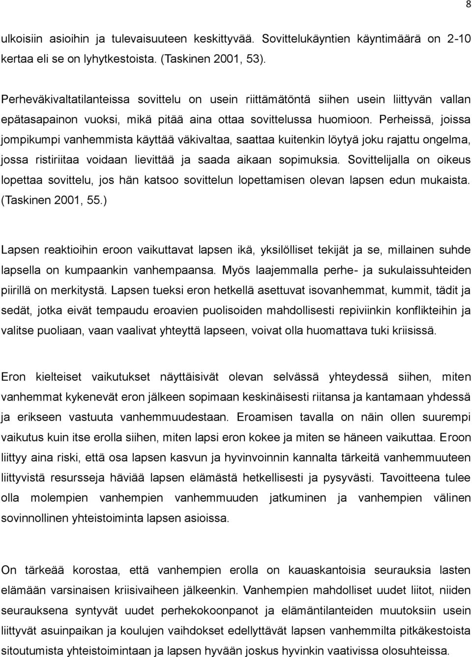 Perheissä, joissa jompikumpi vanhemmista käyttää väkivaltaa, saattaa kuitenkin löytyä joku rajattu ongelma, jossa ristiriitaa voidaan lievittää ja saada aikaan sopimuksia.