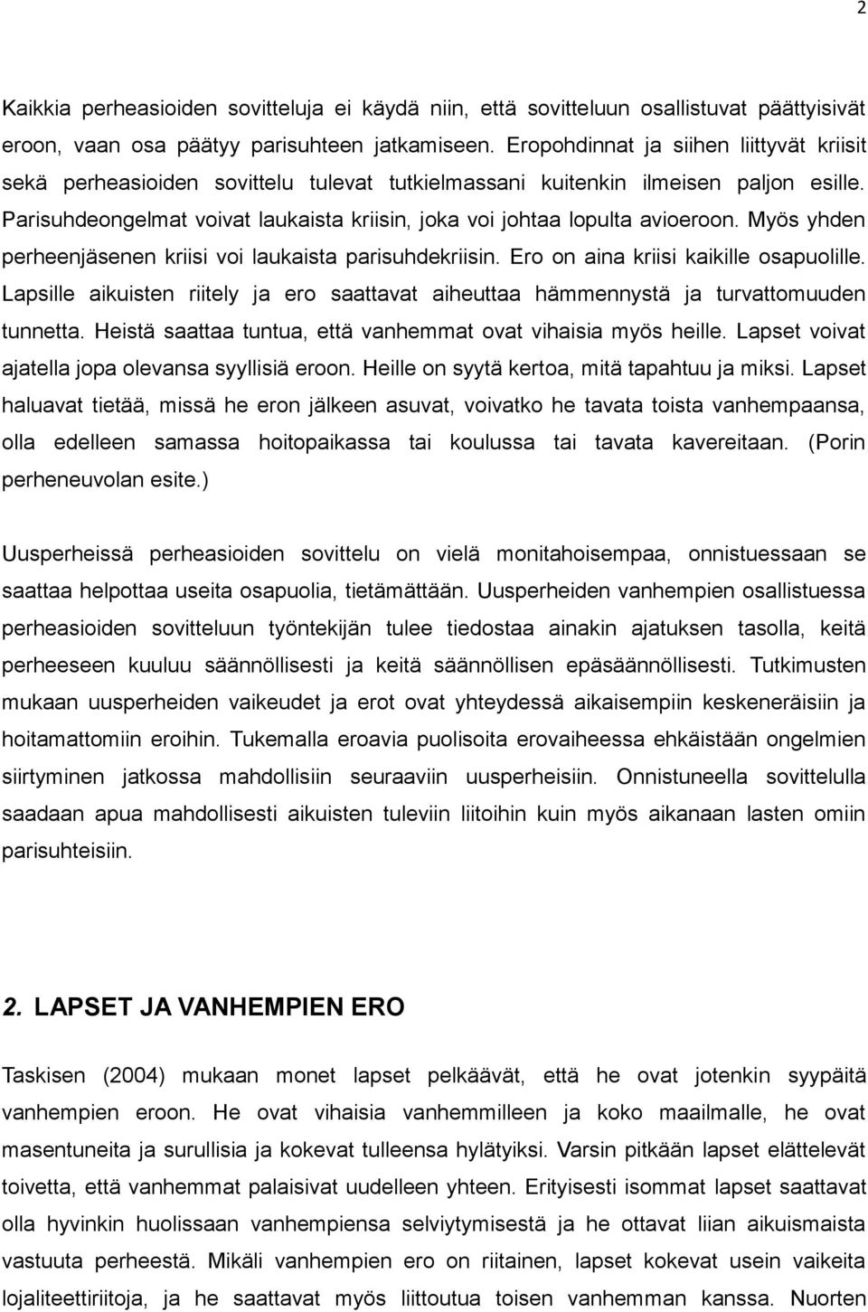 Parisuhdeongelmat voivat laukaista kriisin, joka voi johtaa lopulta avioeroon. Myös yhden perheenjäsenen kriisi voi laukaista parisuhdekriisin. Ero on aina kriisi kaikille osapuolille.