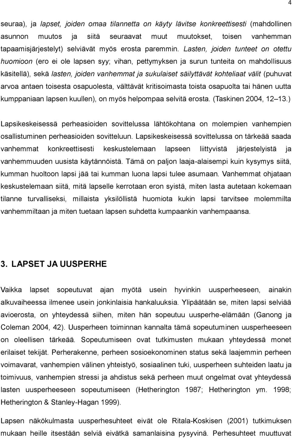 Lasten, joiden tunteet on otettu huomioon (ero ei ole lapsen syy; vihan, pettymyksen ja surun tunteita on mahdollisuus käsitellä), sekä lasten, joiden vanhemmat ja sukulaiset säilyttävät kohteliaat