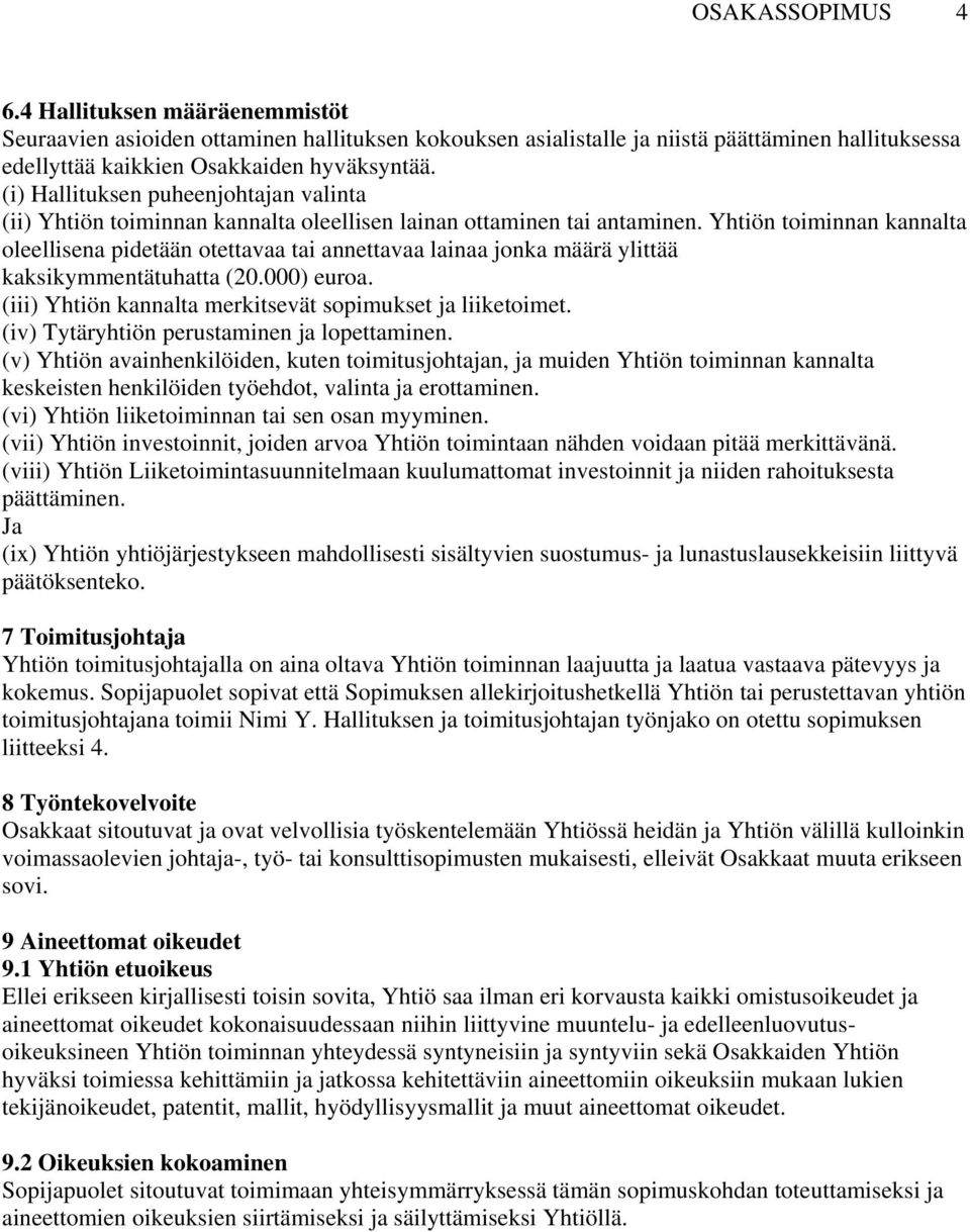 Yhtiön toiminnan kannalta oleellisena pidetään otettavaa tai annettavaa lainaa jonka määrä ylittää kaksikymmentätuhatta (20.000) euroa. (iii) Yhtiön kannalta merkitsevät sopimukset ja liiketoimet.