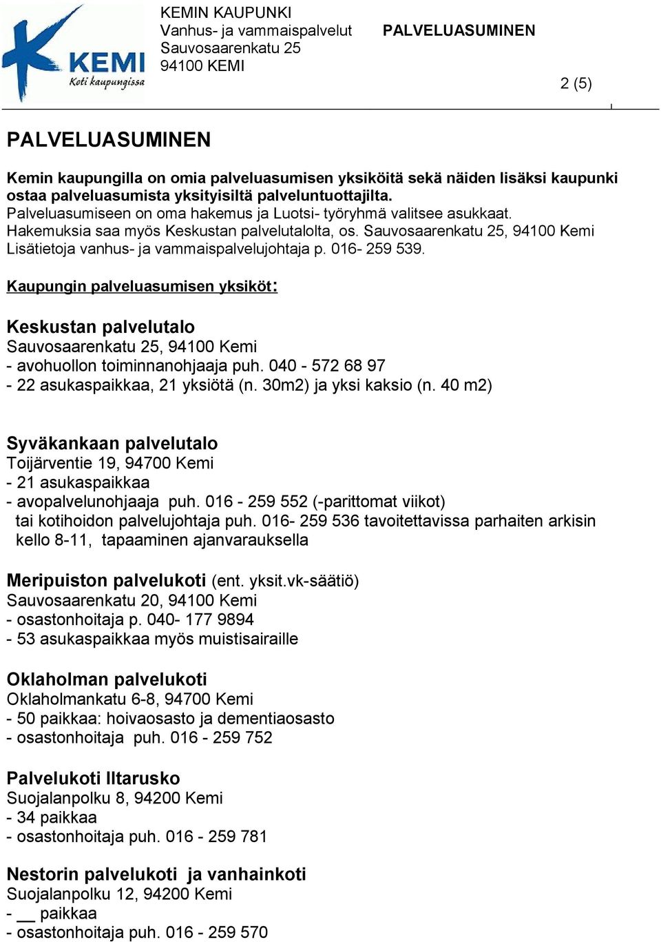 Kaupungin palveluasumisen yksiköt : Keskustan palvelutalo 94100 Kemi - avohuollon toiminnanohjaaja puh. 040-572 68 97-22 asukaspaikkaa, 21 yksiötä (n. 30m2) ja yksi kaksio (n.