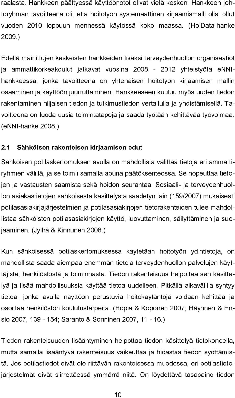 ) Edellä mainittujen keskeisten hankkeiden lisäksi terveydenhuollon organisaatiot ja ammattikorkeakoulut jatkavat vuosina 2008-2012 yhteistyötä ennihankkeessa, jonka tavoitteena on yhtenäisen