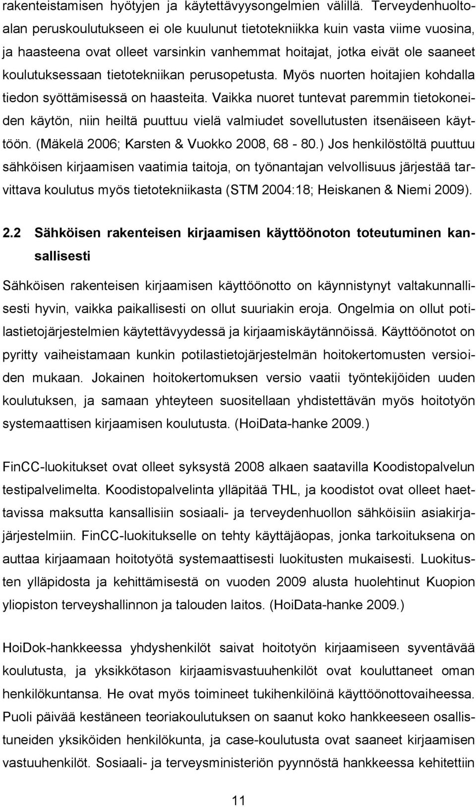 tietotekniikan perusopetusta. Myös nuorten hoitajien kohdalla tiedon syöttämisessä on haasteita.