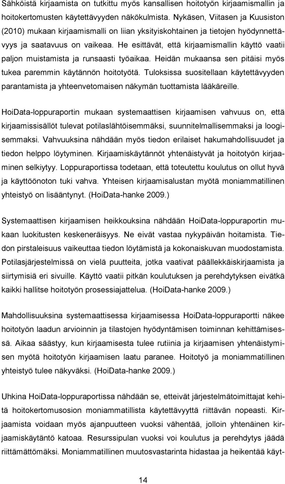 He esittävät, että kirjaamismallin käyttö vaatii paljon muistamista ja runsaasti työaikaa. Heidän mukaansa sen pitäisi myös tukea paremmin käytännön hoitotyötä.