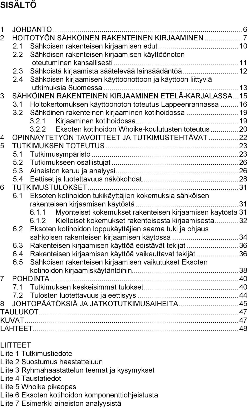 4 Sähköisen kirjaamisen käyttöönottoon ja käyttöön liittyviä utkimuksia Suomessa... 13 3 SÄHKÖINEN RAKENTEINEN KIRJAAMINEN ETELÄ-KARJALASSA... 15 3.