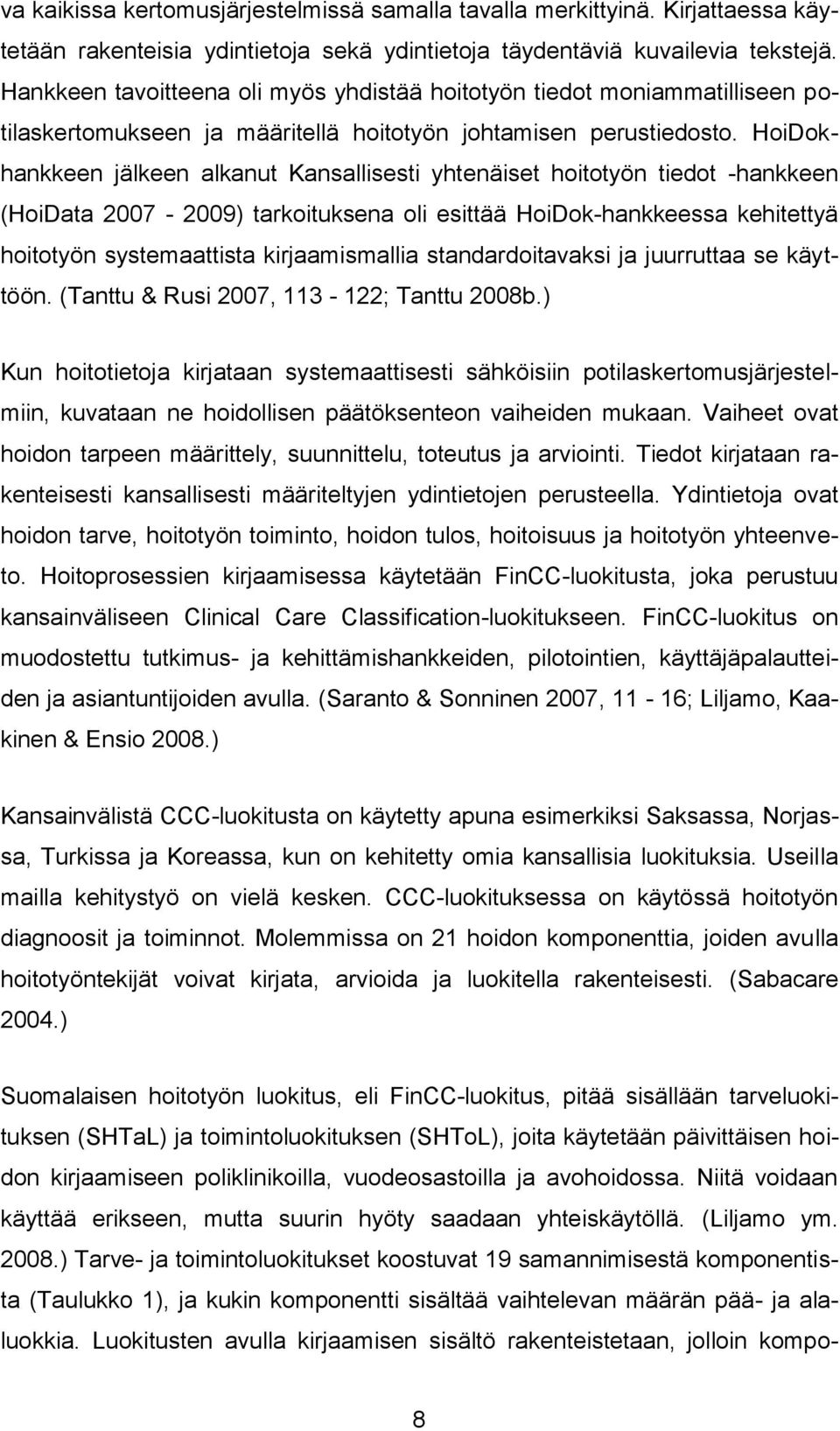 HoiDokhankkeen jälkeen alkanut Kansallisesti yhtenäiset hoitotyön tiedot -hankkeen (HoiData 2007-2009) tarkoituksena oli esittää HoiDok-hankkeessa kehitettyä hoitotyön systemaattista kirjaamismallia