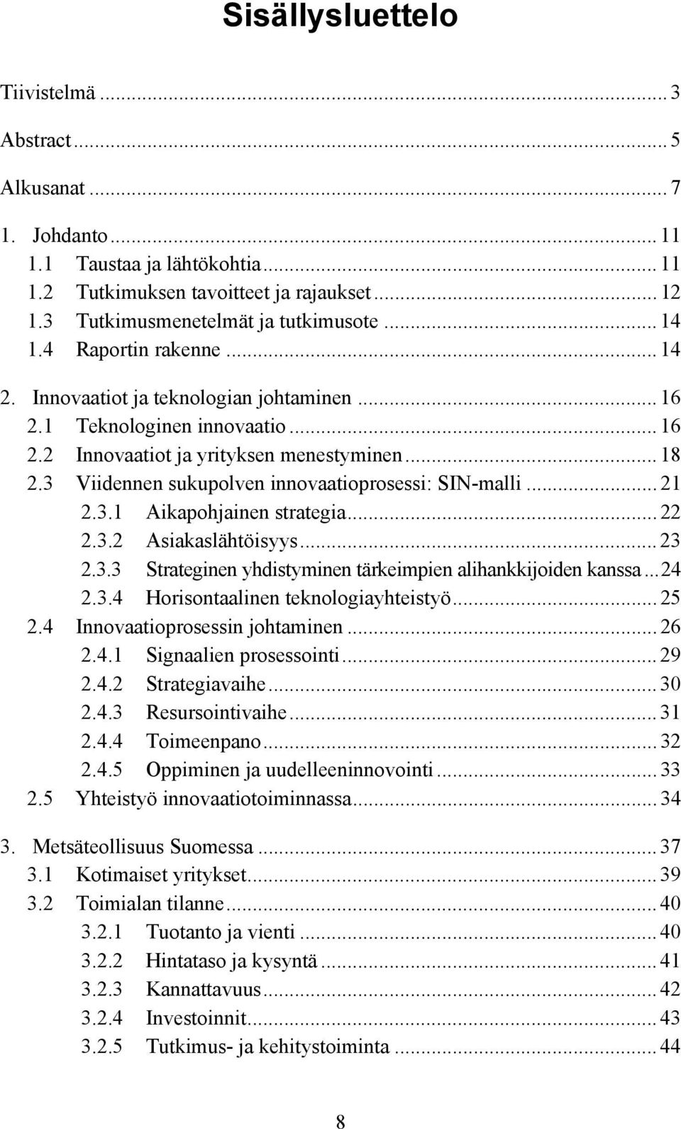 3 Viidennen sukupolven innovaatioprosessi: SIN-malli... 21 2.3.1 Aikapohjainen strategia... 22 2.3.2 Asiakaslähtöisyys... 23 2.3.3 Strateginen yhdistyminen tärkeimpien alihankkijoiden kanssa...24 2.3.4 Horisontaalinen teknologiayhteistyö.