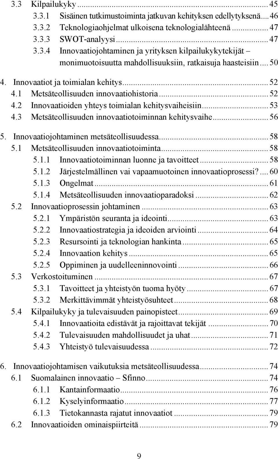 3 Metsäteollisuuden innovaatiotoiminnan kehitysvaihe... 56 5. Innovaatiojohtaminen metsäteollisuudessa... 58 5.1 Metsäteollisuuden innovaatiotoiminta... 58 5.1.1 Innovaatiotoiminnan luonne ja tavoitteet.