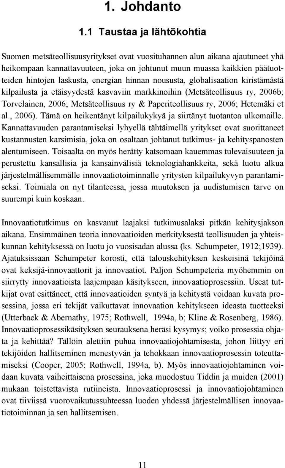 laskusta, energian hinnan noususta, globalisaation kiristämästä kilpailusta ja etäisyydestä kasvaviin markkinoihin (Metsäteollisuus ry, 2006b; Torvelainen, 2006; Metsäteollisuus ry & Paperiteollisuus